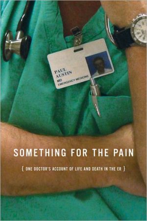 Something for the Pain: One Doctor's Account of Life and Death in the ER written by Paul Austin