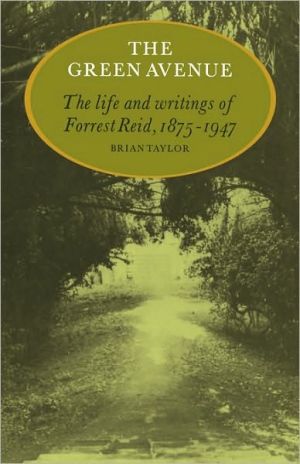 The Green Avenue: The Life and Writings of Forrest Reid, 1875-1947 book written by Brian Taylor