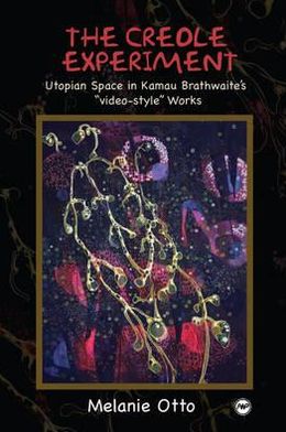 The Creole Experiment: Utopian Space in Kamau Brathwaite's book written by Melanie Otto