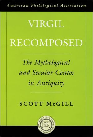 Virgil Recomposed: The Mythological and Secular Centos in Antiquity, The Virgilian centos anticipate the avant-garde and smash the image of a staid, sober, and centered classical world. This book examines the twelve mythological and secular Virgilian centos that survive from antiquity. The centos, in which authors take non, Virgil Recomposed: The Mythological and Secular Centos in Antiquity