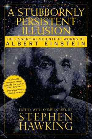 A Stubbornly Persistent Illusion: The Essential Scientific Works of Albert Einstein book written by Stephen Hawking