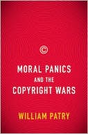 Moral Panics and the Copyright Wars book written by William Patry