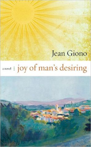 Joy of Man's Desiring, A true forebear of magical realism, Giono creates men and women rooted in the folklore of provincial France. With a poet's grace and imagination, he weaves a grand story of the earth and of passion, of animals and weather, of the miracles we now call the , Joy of Man's Desiring