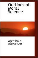 Outlines of Moral Science book written by Archibald Alexander