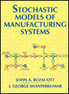 Stochastic Models of Manufacturing Systems: Prentice Hall International Series in Industrial and Systems Engineering book written by J. A. Buzacott