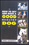 How to Buy and Raise a Good Healthy Dog book written by Terri Shumsky