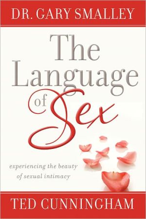 The Language of Sex: Experiencing the Beauty of Sexual Intimacy book written by Smalley, Gary, Cunningham, Ted