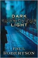 Dark in the City of Light book written by Paul Robertson