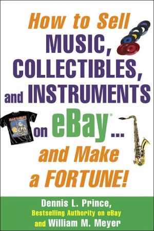 How To Sell Music, Collectibles, And Instruments On Ebay... And Make A Fortune book written by Dennis Prince
