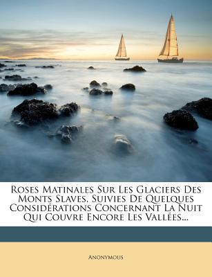 Roses Matinales Sur Les Glaciers Des Monts Slaves, Suivies de Quelques Consid Rations Concernant La  magazine reviews