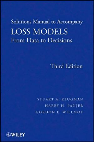 Loss Models, Solutions Manual: From Data to Decisions book written by Stuart A. Klugman
