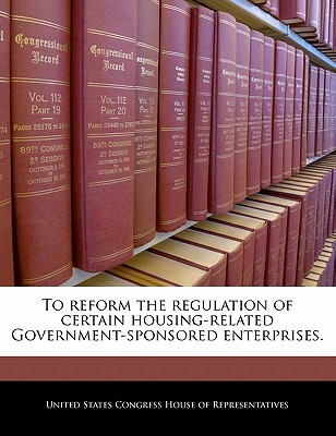 To Reform the Regulation of Certain Housing-Related Government-Sponsored Enterprises. magazine reviews