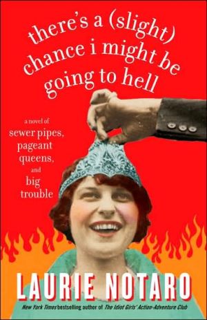 There's a (Slight) Chance I Might Be Going to Hell: A Novel of Sewer Pipes, Pageant Queens, and Big Trouble written by Laurie Notaro