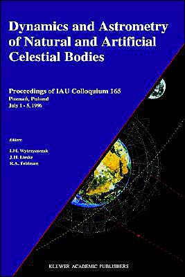 Dynamics and Astrometry of Natural and Artificial Celestial Bodies: Proceedings of Iau Colloquium 165, Poznan, Poland, July 1-5, 1996 book written by I. M. Wytryszczak