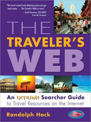 The Traveler's Web: An Extreme Searcher Guide to Travel Resources on the Internet book written by Randolph Hock