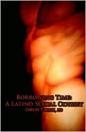 Borrowing Time: A Latino Sexual Odyssey book written by Carlos T. Mock