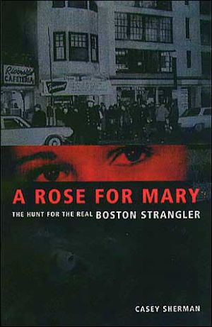 A Rose for Mary: The Hunt for the Real Boston Strangler written by Casey Sherman