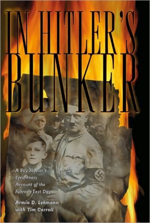 In Hitler's Bunker: Bedlam at the Twilight of the Third Reich book written by Armin D. Lehmann