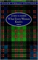 What Every Woman Knows book written by J. M. Barrie