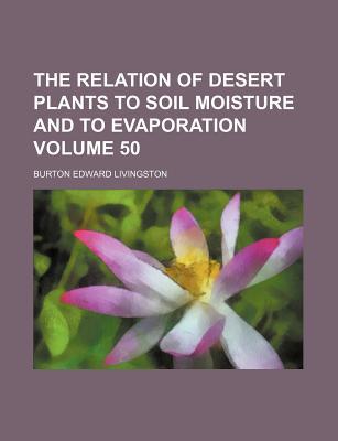 The Relation of Desert Plants to Soil Moisture and to Evaporation Volume 50 magazine reviews