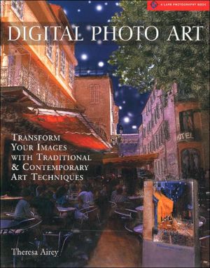 Digital Photo Art: Transform Your Images with Traditional and Contemporary Art Techniques book written by Theresa Airey