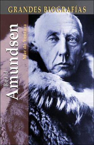 Roald Amundsen: La Extraordinaria Vida de un Hombre Amante de los Hielos book written by Mar de Ventura