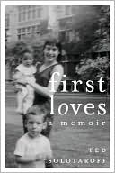 First Loves: A Memoir book written by Ted Solotaroff
