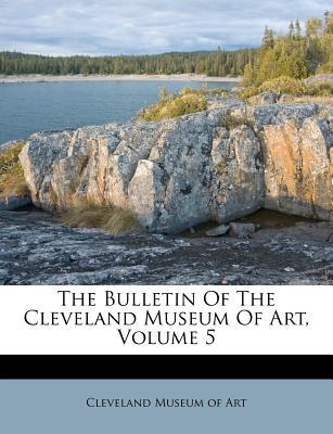 The Bulletin of the Cleveland Museum of Art, Volume 5 magazine reviews