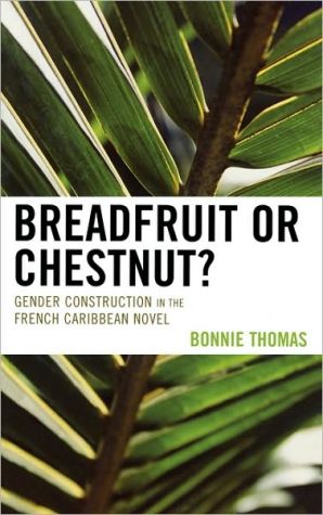 Breadfruit or Chestnut?: Gender Construction in the French Caribbean Novel book written by Bonnie Thomas