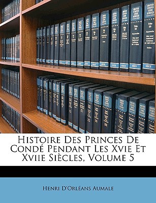Histoire Des Princes de Cond Pendant Les Xvie Et Xviie Sicles magazine reviews