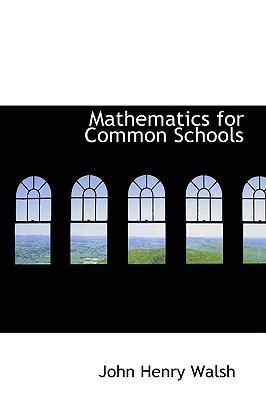 Mathematics for Common Schools book written by John Henry Walsh