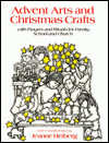 Advent Arts and Christmas Crafts: Prayers and Rituals for Family, School and Church book written by Jeanne Heiberg