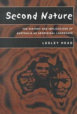 Second Nature: The History and Implications of Australia as Aboriginal Landscape book written by Lesley Head