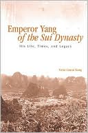 Emperor Yang of the Sui Dynasty: His Life, Times, and Legacy book written by Victor Cunrui Xiong