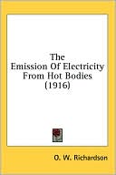 Emission of Electricity from Hot Bodies book written by O. W. Richardson