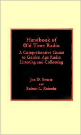 Handbook of Old-Time Radio: A Comprehensive Guide to Golden Age Radio Listening and Collecting book written by Robert C. Reinehr