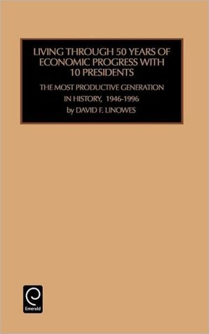 Living Through 50 Years of Ecomomic Progress With 10 Presidents book written by David F. Linowes F