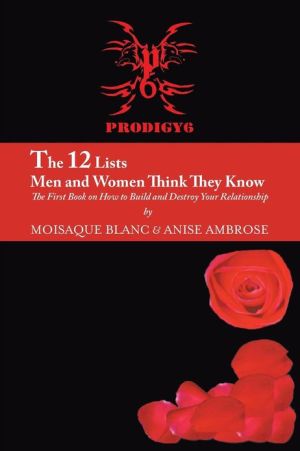 THE 12 LISTS MEN AND WOMEN THINK THEY KNOW: The First Book on How to Build and Destroy Your Relationship book written by Moisaque Blanc