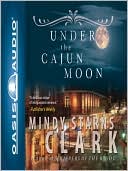 Under the Cajun Moon book written by Mindy Starns Clark