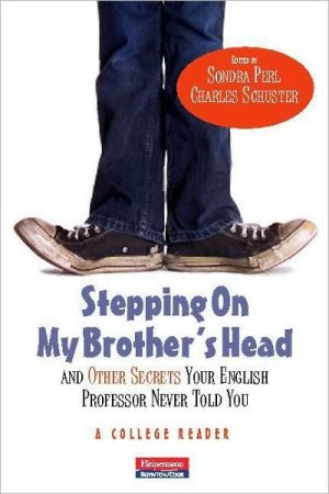 Stepping On My Brother's Head and Other Secrets Your English Professor Never Told You: A College Reader book written by Sondra Perl