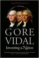 Inventing a Nation: Washington, Adams, Jefferson book written by Gore Vidal