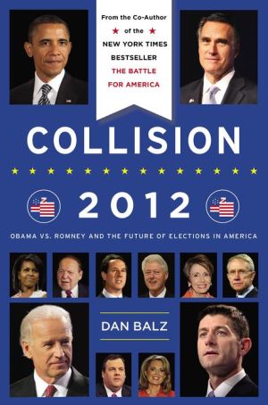 Collision 2012: Obama vs. Romney and the Future of Elections in America written by Dan Balz