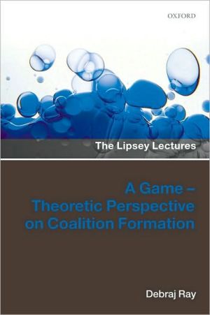 A Game-Theoretic Perspective on Coalition Formation book written by Debraj Ray