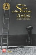 Sun, Stone, and Shadows: 20 Great Mexican Short Stories book written by Jorge F. Hernandez