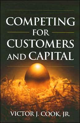 Competing for Customers and Capital book written by Jr., Victor J. Cook Victor J