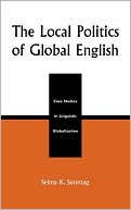 Local Politics Of Global English book written by Selma K. Sonntag