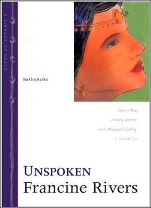 Unspoken: Bathsheba (Lineage of Grace Series #4) book written by Francine Rivers