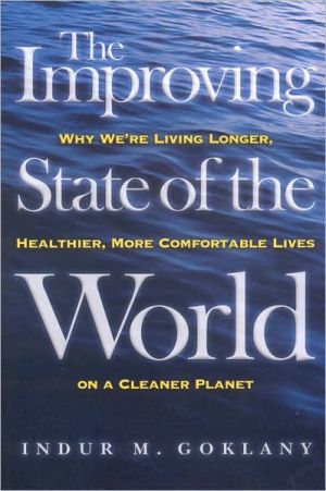 The Improving State of the World: Why We're Living Longer, Healthier, More Comfortable Lives on a Cleaner Planet book written by Indur M. Goklany