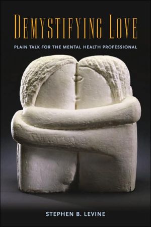 Demystifying Love: Plain Talk for the Mental Health Professional book written by Stephen B. Levine