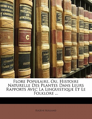 Flore Populaire, Ou, Histoire Naturelle Des Plantes Dans Leurs Rapports Avec La Linguistique Et Le F magazine reviews